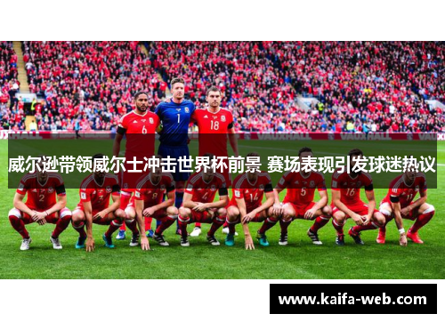 威尔逊带领威尔士冲击世界杯前景 赛场表现引发球迷热议