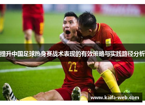 提升中国足球热身赛战术表现的有效策略与实践路径分析