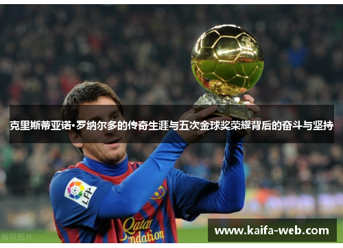 克里斯蒂亚诺·罗纳尔多的传奇生涯与五次金球奖荣耀背后的奋斗与坚持