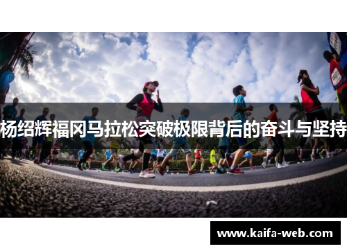 杨绍辉福冈马拉松突破极限背后的奋斗与坚持