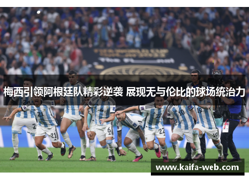 梅西引领阿根廷队精彩逆袭 展现无与伦比的球场统治力