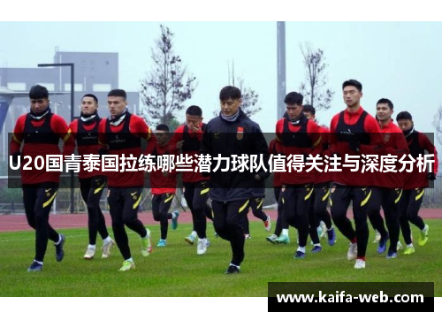 U20国青泰国拉练哪些潜力球队值得关注与深度分析