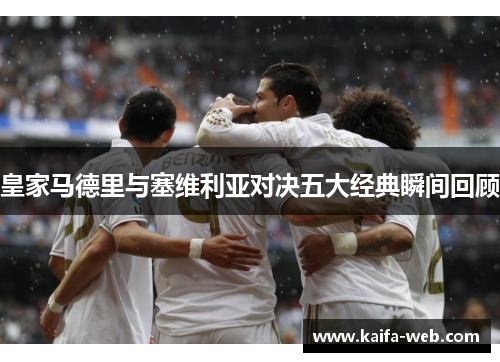 皇家马德里与塞维利亚对决五大经典瞬间回顾
