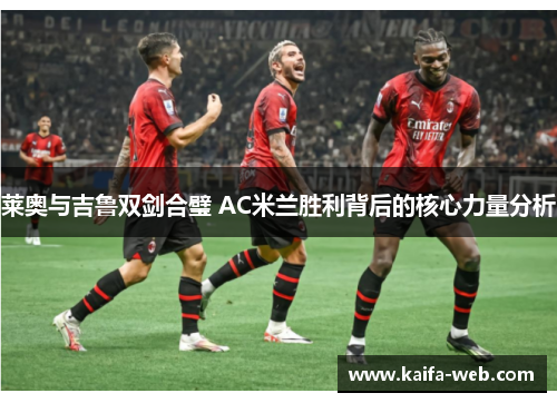 莱奥与吉鲁双剑合璧 AC米兰胜利背后的核心力量分析