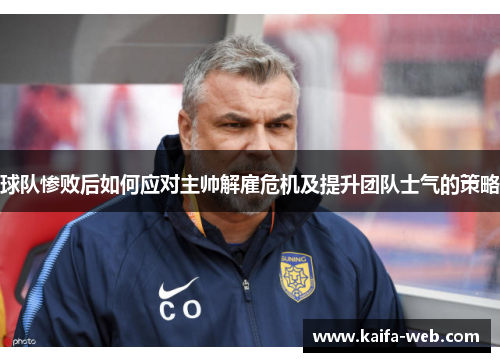 球队惨败后如何应对主帅解雇危机及提升团队士气的策略