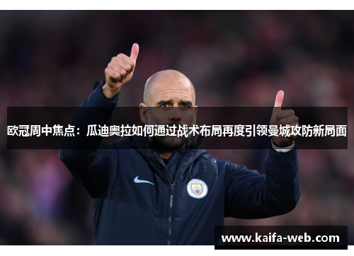 欧冠周中焦点：瓜迪奥拉如何通过战术布局再度引领曼城攻防新局面