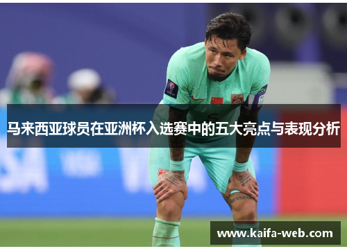 马来西亚球员在亚洲杯入选赛中的五大亮点与表现分析