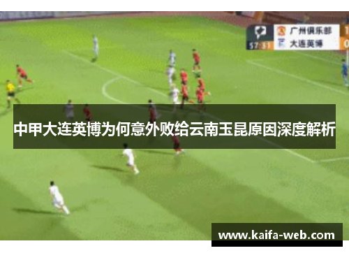 中甲大连英博为何意外败给云南玉昆原因深度解析