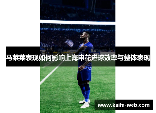 马莱莱表现如何影响上海申花进球效率与整体表现
