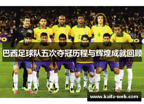 巴西足球队五次夺冠历程与辉煌成就回顾