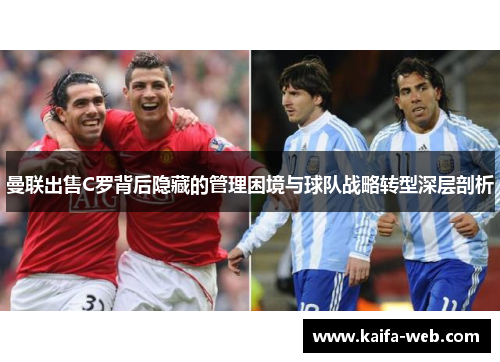 曼联出售C罗背后隐藏的管理困境与球队战略转型深层剖析
