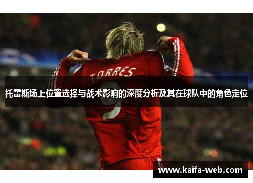 托雷斯场上位置选择与战术影响的深度分析及其在球队中的角色定位